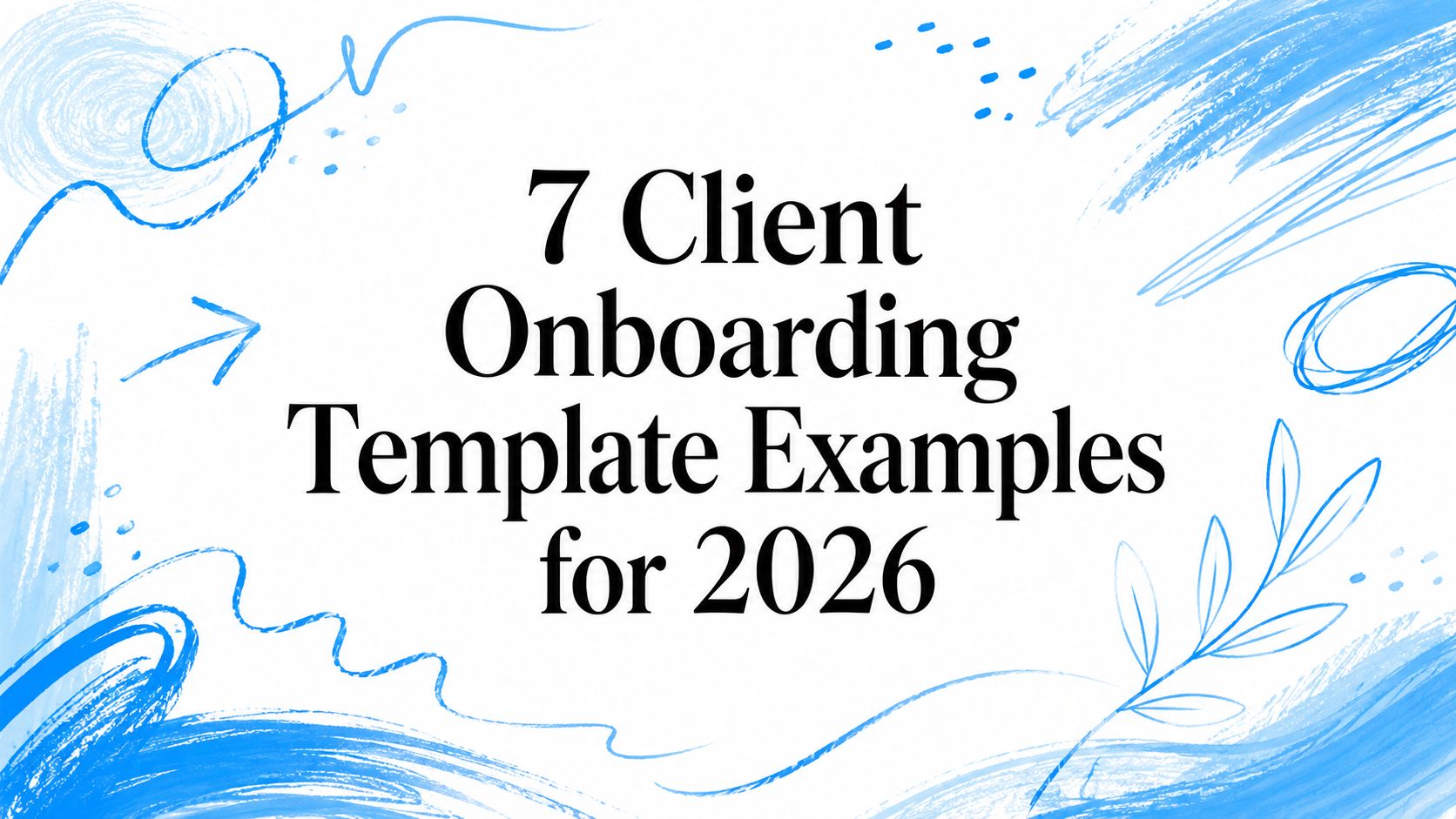 7 Client Onboarding Template Examples for 2026