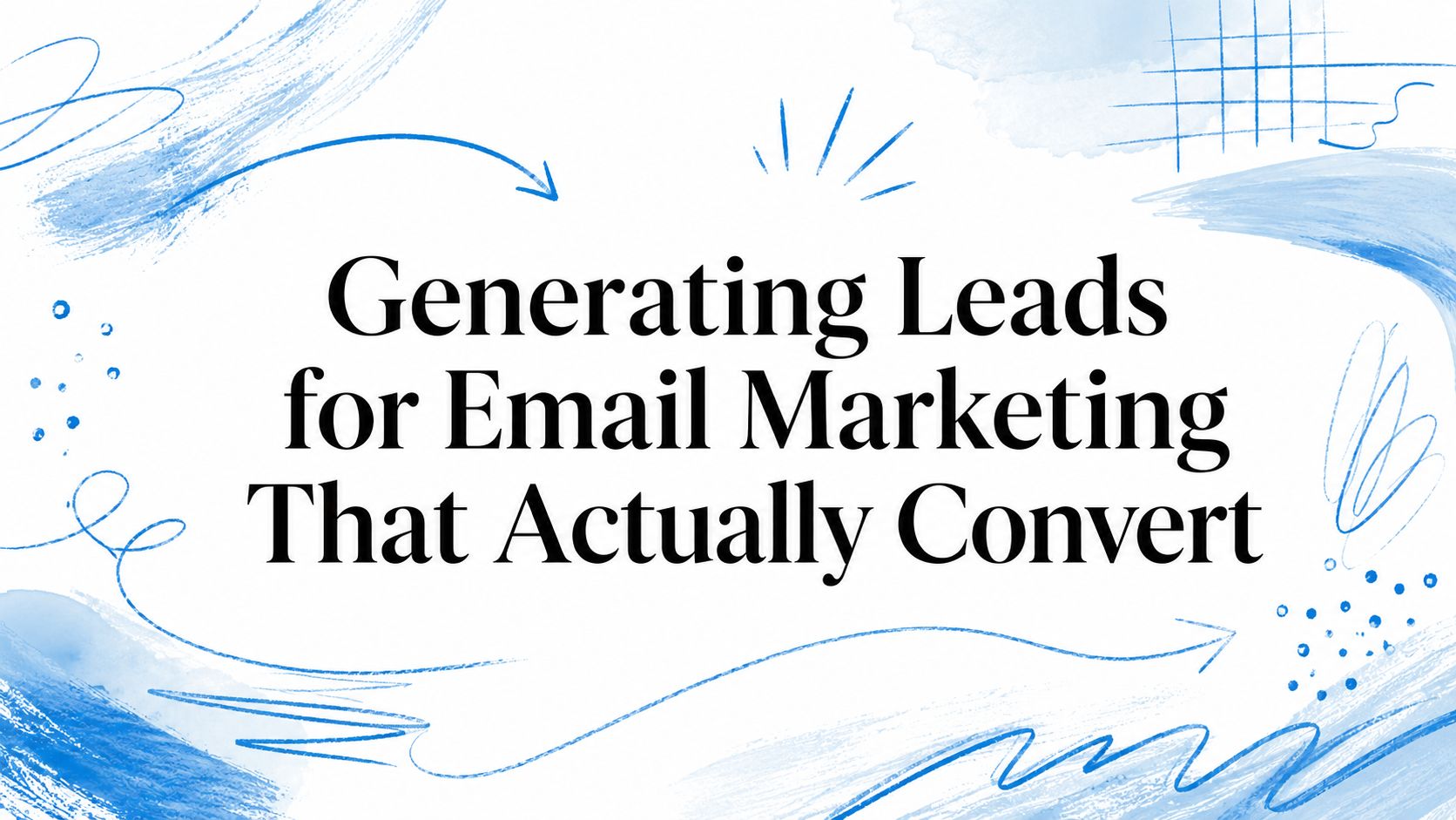 Generating Leads for Email Marketing That Actually Convert