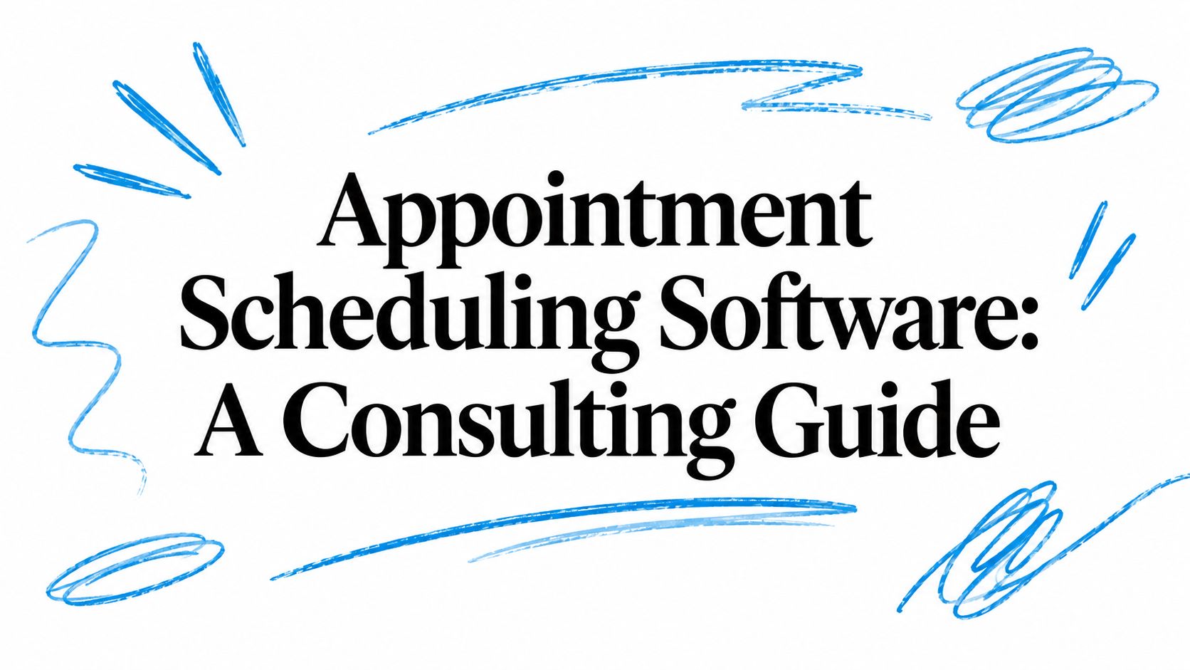 Appointment Scheduling Software: A Consulting Guide
