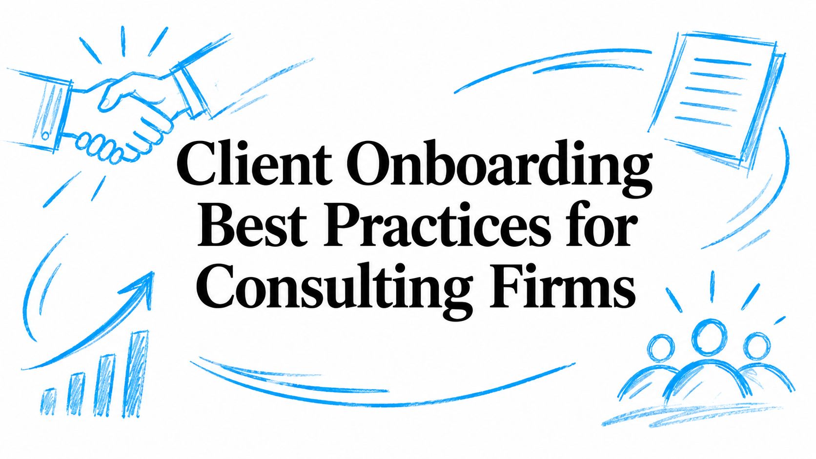 Client Onboarding Best Practices for Consulting Firms