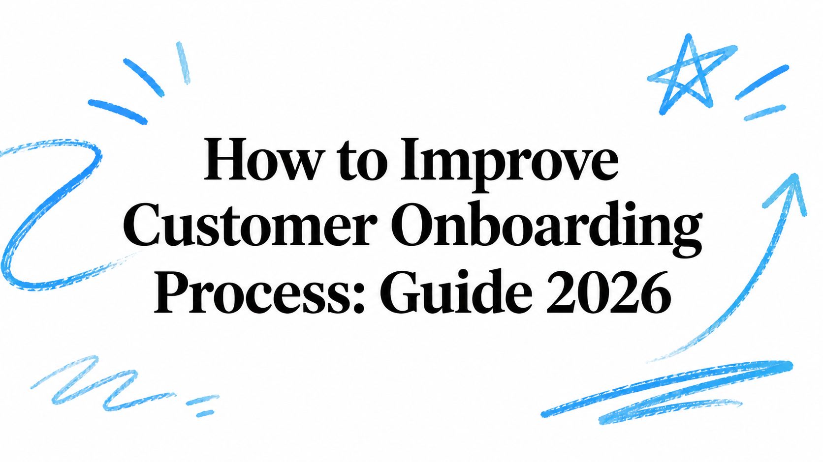 How to Improve Customer Onboarding Process: Guide 2026