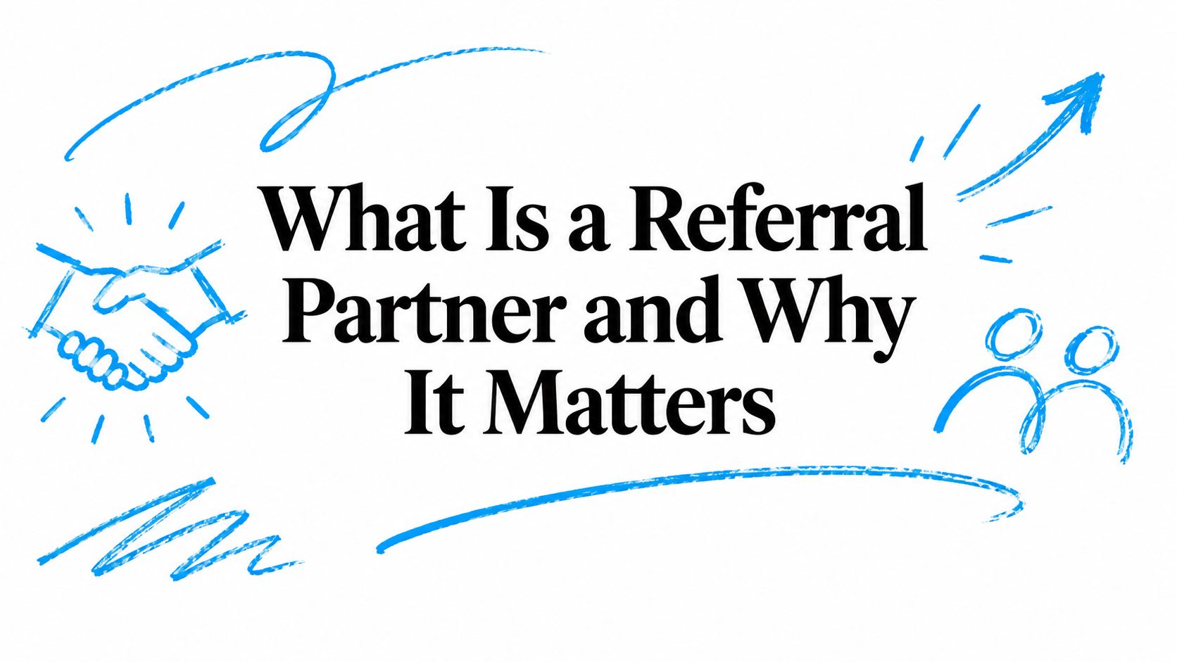 What Is a Referral Partner and Why It Matters
